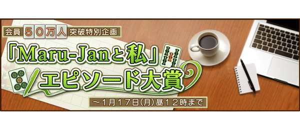 会員５０万人突破特別企画
Maru-Janと私
エピソード大賞