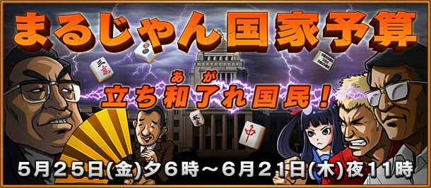 まるじゃん国家予算
立ち和了(あが)れ国民！
５月２５日(金)夕６時～６月２１日(木)夜１１時